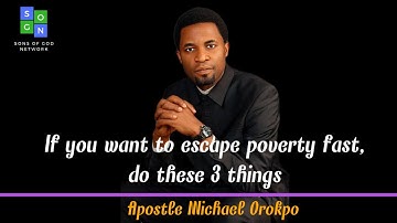 If You Want to Get Out of Poverty Fast, Do These 3 Things - Apostle Michael Orokpo