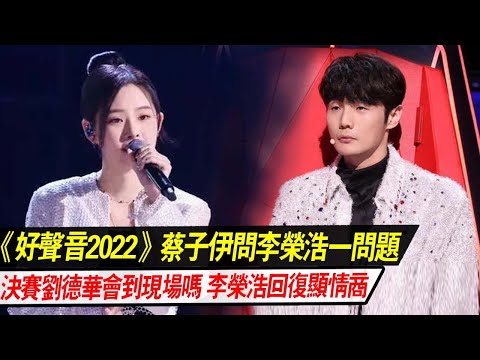 《好声音2022》蔡子伊问李荣浩决赛刘德华会亲临现场吗李荣浩回复显情商！