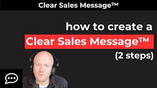 How to Create a Clear Sales Message™ (2 Steps)