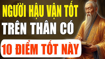 Cổ Nhân Tiết Lộ: Người Có Hậu Vận Tốt Trên Thân Thường Hội Tụ 10 Đặc Điểm Này | Tinh Hoa Cổ Xưa