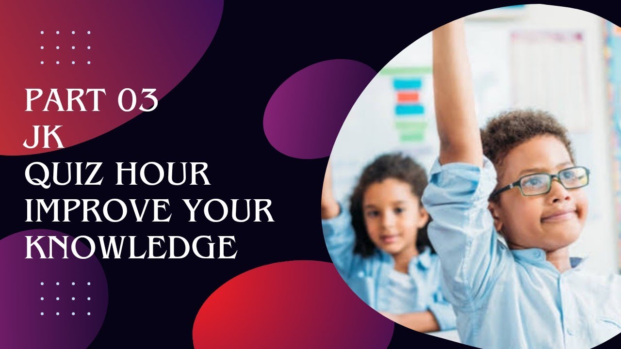 JK QUIZ HOUR |PARTICIPATE AND IMPROVE YOUR GENERAL KNOWLEDGE | PART 3 ...