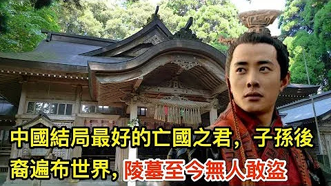 中国结局最好的亡国之君，子孙后裔遍布世界，陵墓至今无人敢盗 - 天天要闻