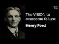 Henry Ford was a failure... but his VISION changed that!