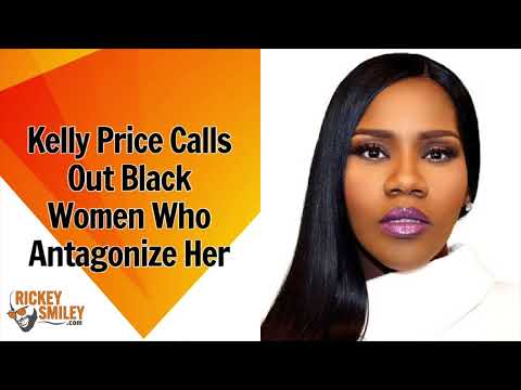 Kelly Price Calls Out Black Women Who Antagonize Her