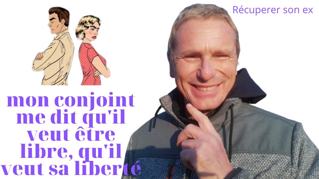 Récuperer son ex mon conjoint me dit qu'il veut être libre, qu'il veut sa liberté