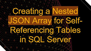 Creating a Nested JSON Array for Self-Referencing Tables in SQL Server
