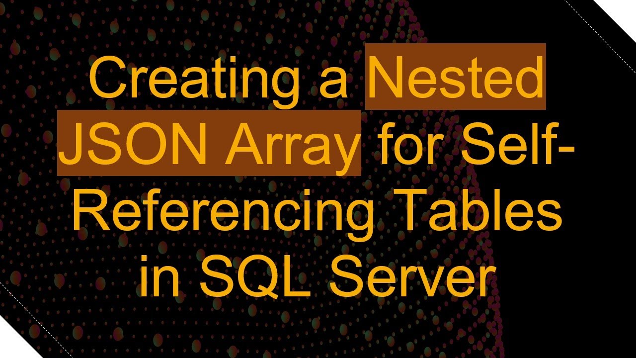 Creating a Nested JSON Array for Self-Referencing Tables in SQL Server