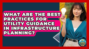 What Are the Best Practices for Utility Guidance in Infrastructure Planning? - Your Utilities Hub