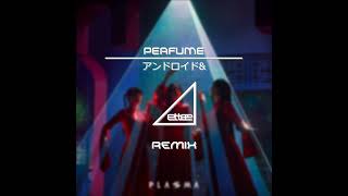Perfume - アンドロイド& (ettee electro house mix)