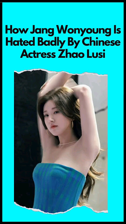 How Jang Wonyoung Is Hated Badly By Chinese Actress Zhao Lusi...