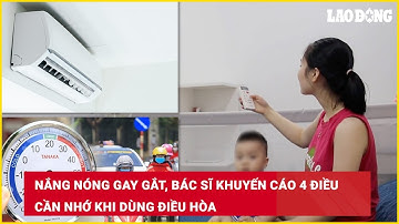 Nắng nóng gay gắt, bác sĩ khuyến cáo 4 điều cần nhớ khi dùng điều hòa | Báo Lao Động