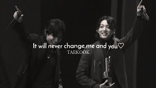 taekook ~ it will never change me & you
