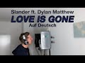 Slander ft. Dylan Matthew - Love Is Gone (Auf Deutsch)