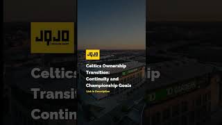Celtics Ownership Transition: Continuity and Championship Goals