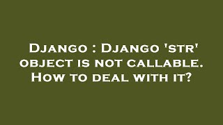 Django : Django 'str' object is not callable. How to deal with it?