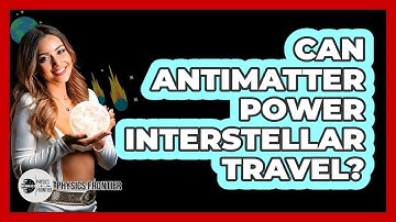 Can Antimatter Power Interstellar Travel? - Physics Frontier