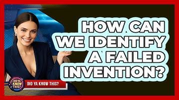 How Can We Identify A Failed Invention? - Did Ya Know This