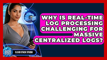 Why Is Real-time Log Processing Challenging For Massive Centralized Logs? - Cloud Stack Studio
