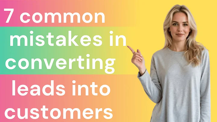 7 common mistakes in converting leads into customers