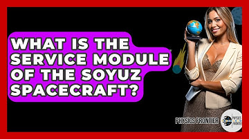 What Is The Service Module Of The Soyuz Spacecraft? - Physics Frontier