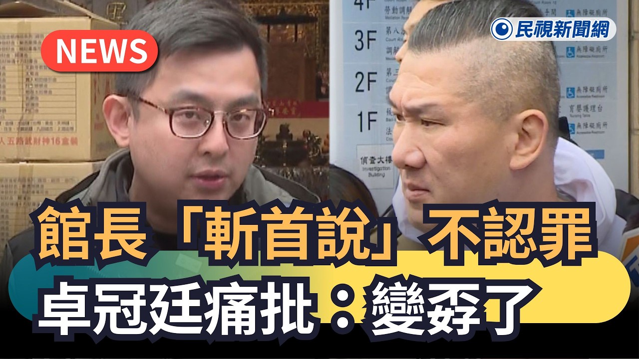發燒新聞／館長「斬首說」不認罪　卓冠廷痛批：變孬了｜民視新聞｜