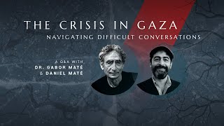 The Crisis in Gaza | Navigating Difficult Conversations: A Q&A with Dr. Gabor Maté & Daniel Maté