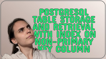 Dba: PostgreSQL table storage and retrieval with index on non-primary key column