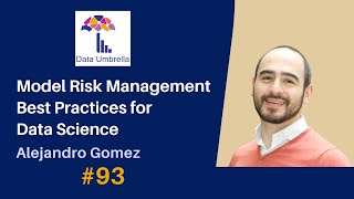 [93] Model Risk Management Best Practices for Data Science (Alejandro Gomez)