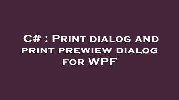 C# : Print dialog and print prewiew dialog for WPF