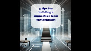 5 tips for building a supportive team environment Profile