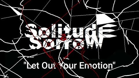 Solitude & Sorrow - Let Out Your Emotion (Official Music Video)