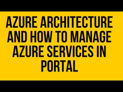 Azure Architecture and How to Manage Azure Services in Portal