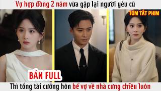 Vợ hợp đồng 2 năm vừa gặp người yêu cũ, thì tổng tài cưỡng hôn bế vợ về nhà cưng chiều luôn