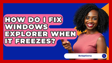 How Do I Fix Windows Explorer When It Freezes? - Be App Savvy
