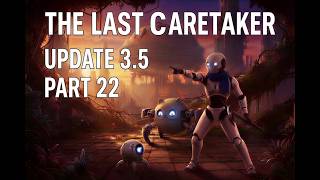 The Last Caretaker | Update 3.5 | Part 22: Helios Reserve, Node 150-2
