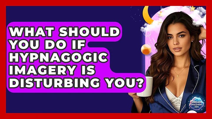 What Should You Do If Hypnagogic Imagery Is Disturbing You? - Dream Discovery Den