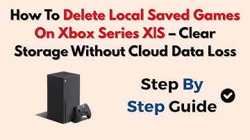 How To Delete Local Saved Games On Xbox Series X|S – Clear Storage Without Cloud Data Loss