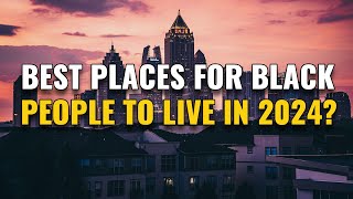 12 Best Places for Black People to Live in 2024