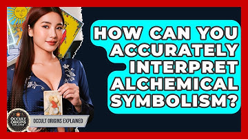 How Can You Accurately Interpret Alchemical Symbolism? - Occult Origins Explained