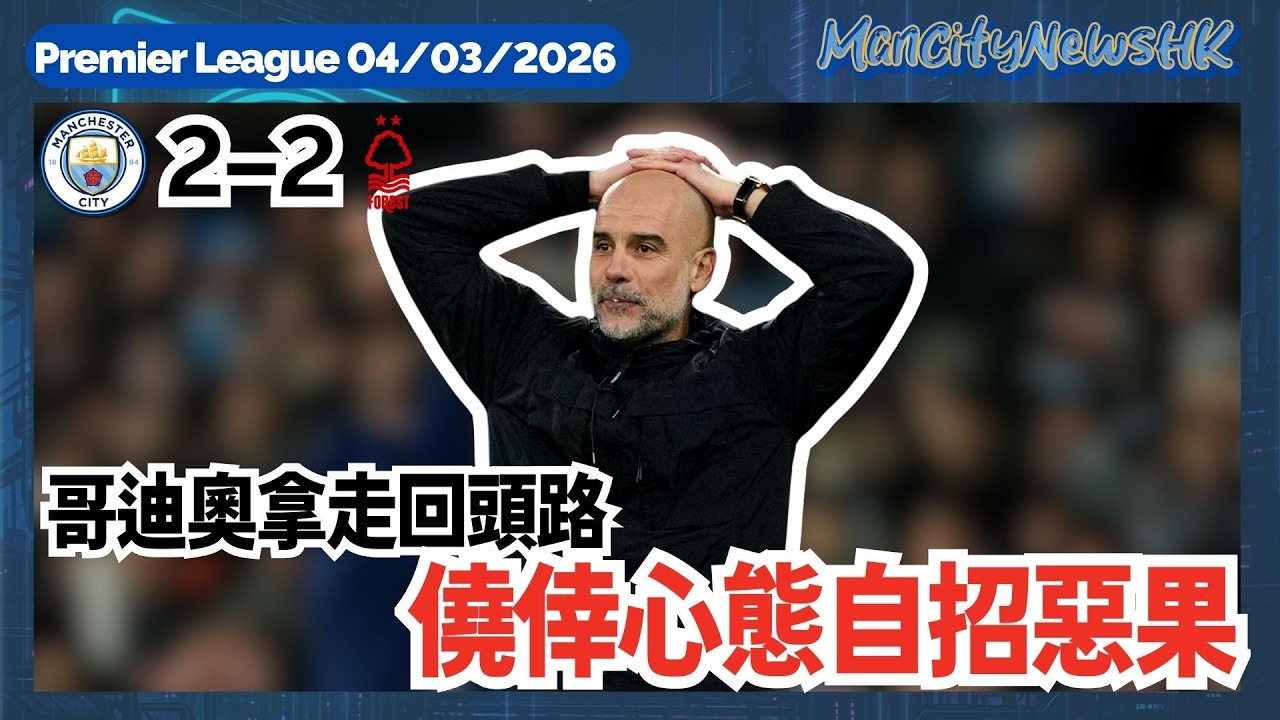 【賽後亂咁噏】英超  曼城 2 - 2 諾定咸森林｜哥迪奧拿走回頭路 僥倖心態自招惡果｜