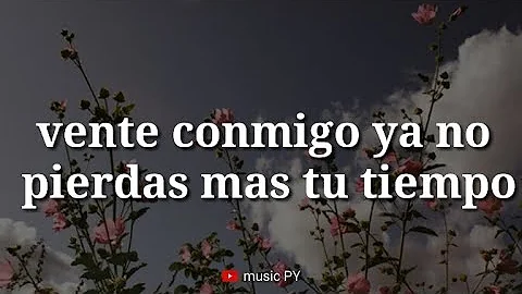 vente conmigo ya no pierdas mas tu tiempo* (Letra/Lyrics)