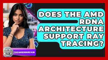 Does The AMD RDNA Architecture Support Ray Tracing? - The Hardware Hub