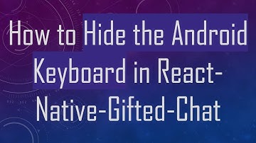 How to Hide the Android Keyboard in React-Native-Gifted-Chat