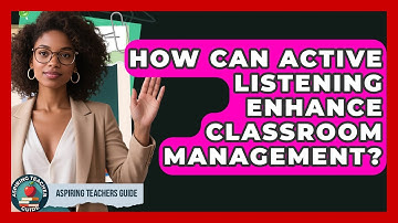How Can Active Listening Enhance Classroom Management? - Aspiring Teacher Guide