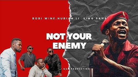 Not your Enemy by Bobi wine new song, Ensi Byetamanyi ku Bobi wine ne King Saha
