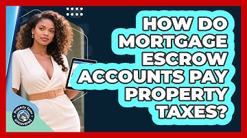 How Do Mortgage Escrow Accounts Pay Property Taxes? - Property Taxes Uncovered