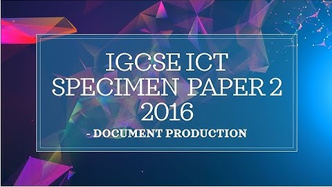 2016 IGCSE ICT Specimen paper-2 Solution – Task 1 and 2 (Document production)