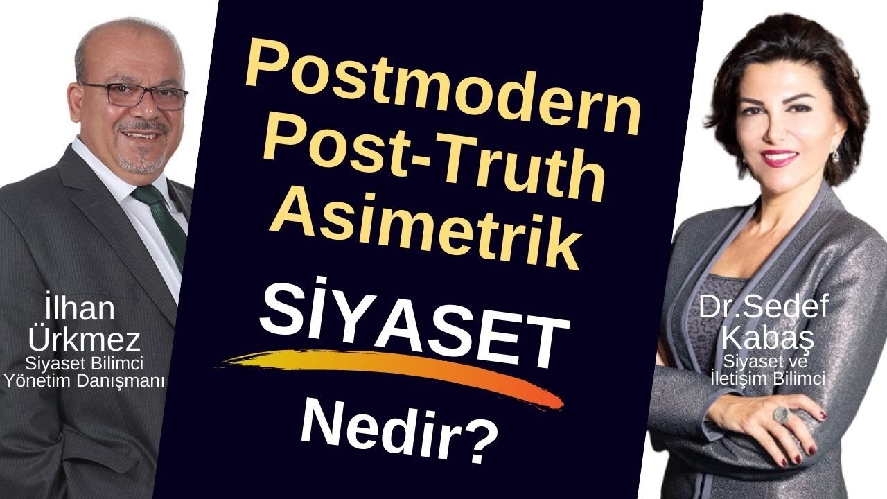 Postmodern, Post-Truth ve Asimetrik Siyaset Nedir? I İlhan Ürkmez - Dr.Sedef Kabaş