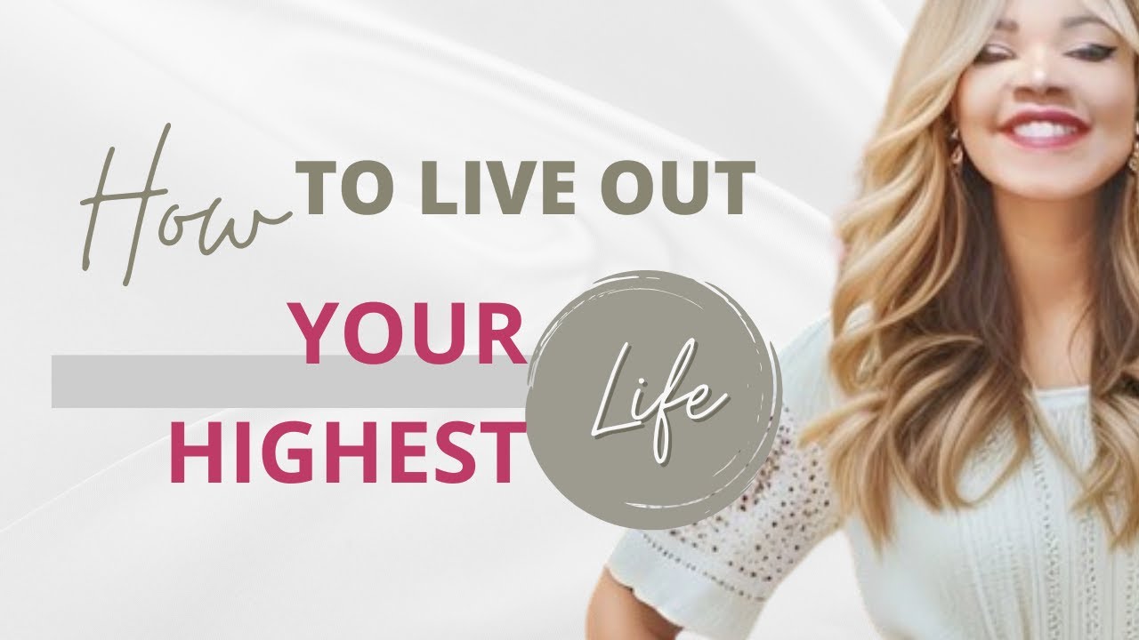 How To Live Out Your Highest Life