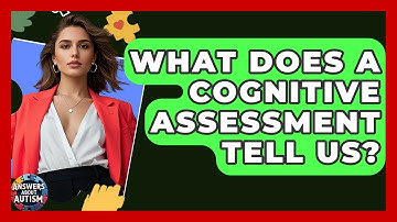 What Does A Cognitive Assessment Tell Us? - Answers About Autism